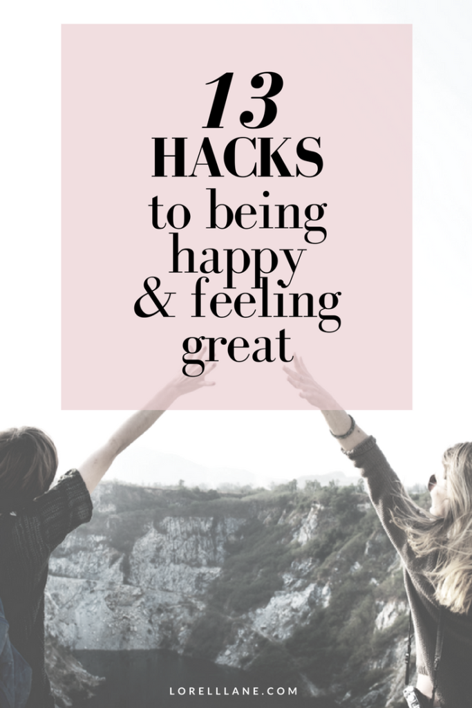 13 Hacks To Being Happy & Feeling Great